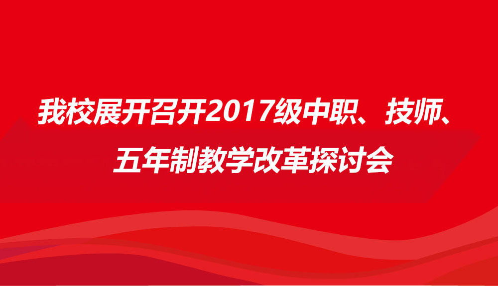 我校展开召开2017级中职、技师、五年制教学改革探讨会